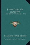 John Dene of Toronto: A Comedy of Whitehall (1919) di Herbert George Jenkins edito da Kessinger Publishing