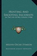 Hunting and Shooting Incidents: In the Life of Bill Purdee (1904) in the Life of Bill Purdee (1904) di Melvin Oscar Stimson edito da Kessinger Publishing