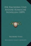 Die Racherin Und Andere Romische Novellen (1899) di Richard Voss edito da Kessinger Publishing