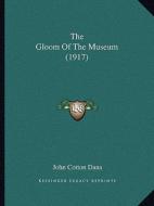 The Gloom of the Museum (1917) di John Cotton Dana edito da Kessinger Publishing
