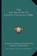 The Law Relating to County Councils (1888) di Charles Norman Bazalgette, George Humphreys edito da Kessinger Publishing