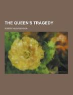 The Queen\'s Tragedy di Robert Hugh Benson edito da Theclassics.us