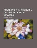 Roughing It in the Bush, Or, Life in Canada Volume 2 di Susanna Moodie edito da Rarebooksclub.com