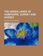 The Green Lanes of Hampshire, Surrey and Sussex di George Nelson Godwin edito da Rarebooksclub.com