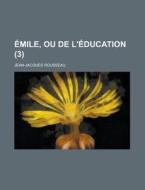 Emile, Ou De L'education (3) di Jean-jacques Rousseau edito da General Books Llc