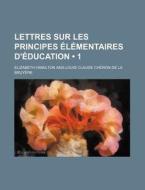 Lettres Sur Les Principes Elementaires D'education (1) di Elizabeth Hamilton edito da General Books Llc