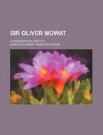 Sir Oliver Mowat; A Biographical Sketch di Charles Robert Webster Biggar edito da Rarebooksclub.com
