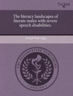 The Literacy Landscapes Of Literate Males With Severe Speech Disabilities. di Joseph Paul Agan edito da Proquest, Umi Dissertation Publishing