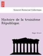 Histoire de la troisie`me Re´publique. di Edgar Ze´vort edito da British Library, Historical Print Editions