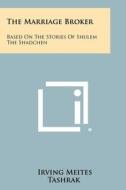 The Marriage Broker: Based on the Stories of Shulem the Shadchen di Irving Meites, Tashrak edito da Literary Licensing, LLC