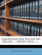 Grundzüge Der Politik Des Rechts. ... Erster Theil. ...... di Karl David August Röder edito da Nabu Press