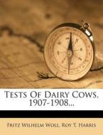 Tests of Dairy Cows, 1907-1908... di Fritz Wilhelm Woll edito da Nabu Press