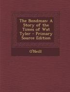 Bondman: A Story of the Times of Wat Tyler di O'Neill edito da Nabu Press