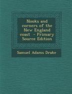 Nooks and Corners of the New England Coast di Samuel Adams Drake edito da Nabu Press