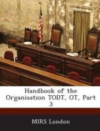 Handbook Of The Organisation Todt, Ot, Part 3 edito da Bibliogov