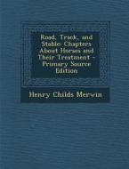 Road, Track, and Stable: Chapters about Horses and Their Treatment di Henry Childs Merwin edito da Nabu Press