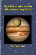 Occultazioni astronomiche - Astronomical occultations di Pier Paolo Ricci edito da Lulu.com