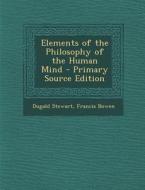 Elements of the Philosophy of the Human Mind - Primary Source Edition di Dugald Stewart, Francis Bowen edito da Nabu Press