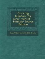 Growing Tomatoes for Early Market di John William Lloyd, I. S. 1882- Brooks edito da Nabu Press