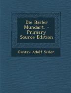 Die Basler Mundart. di Gustav Adolf Seiler edito da Nabu Press