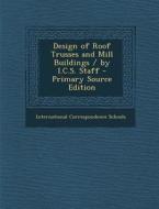 Design of Roof Trusses and Mill Buildings / By I.C.S. Staff - Primary Source Edition edito da Nabu Press