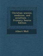 Christian Science, Medicine, and Occultism - Primary Source Edition di Albert Moll edito da Nabu Press