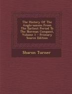 The History of the Anglo-Saxons from the Earliest Period to the Norman Conquest, Volume 1 di Sharon Turner edito da Nabu Press