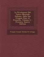 Le Rivoluzioni del Teatro Musicale Italiano, Dalla Sua Origine Fino Al Presente, Volume 2 di Francois Thomas Marie De Bacular Arnaud, Esteban de Arteaga edito da Nabu Press