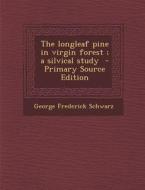 The Longleaf Pine in Virgin Forest; A Silvical Study di George Frederick Schwarz edito da Nabu Press