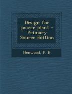 Design for Power Plant - Primary Source Edition di P. E. Henwood edito da Nabu Press