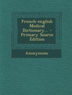 French-English Medical Dictionary... di Anonymous edito da Nabu Press