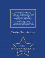 The History Of The 1st Volunteer Battalion, The Royal Warwickshire Regiment And Its Predecessors di Charles Joseph Hart edito da War College Series