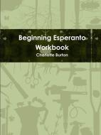 Beginning Esperanto Workbook di Charlotte Burton edito da Lulu.com