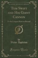 Tom Swift And His Giant Cannon di Victor Appleton edito da Forgotten Books