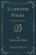 Elmwood Folks di Charles S Bird edito da Forgotten Books
