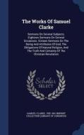 The Works Of Samuel Clarke di Samuel Clarke edito da Sagwan Press
