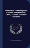 Illuminated Manuscripts In Classical And Mediaeval Times, Their Art And Their Technique di J H. 1846-1896 Middleton edito da Sagwan Press