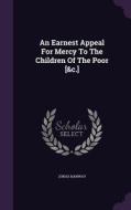 An Earnest Appeal For Mercy To The Children Of The Poor [&c.] di Jonas Hanway edito da Palala Press