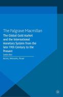 The Global Gold Market and the International Monetary System from the late 19th Century to the Present edito da Palgrave Macmillan