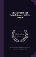 Thackeray In The United States, 1852-3, 1855-6 di James Grant Wilson, Frederick Stoever Dickson edito da Palala Press