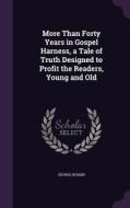 More Than Forty Years In Gospel Harness, A Tale Of Truth Designed To Profit The Readers, Young And Old di George Buskin edito da Palala Press