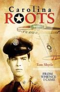 Carolina Roots: From Whence I Came di Thomas Shytle edito da Booksurge Publishing