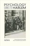 Psychology Comes to Harlem: Rethinking the Race Question in Twentieth-Century America di Jay Garcia edito da JOHNS HOPKINS UNIV PR