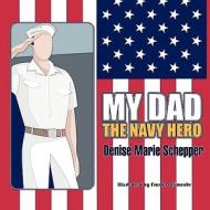 My Dad the Navy Hero di Denise Marie Schepper edito da America Star Books