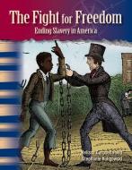 The Fight for Freedom (African Americans): Ending Slavery in America di Melissa Carosella edito da SHELL EDUC PUB