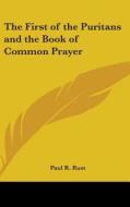 The First of the Puritans and the Book of Common Prayer di Paul R. Rust edito da Kessinger Publishing