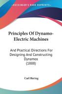 Principles of Dynamo-Electric Machines: And Practical Directions for Designing and Constructing Dynamos (1888) di Carl Hering edito da Kessinger Publishing