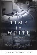 Time to Write, Second Edition: The Influence of Time and Culture on Learning to Write di John Sylvester Lofty edito da STATE UNIV OF NEW YORK PR
