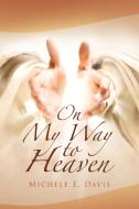 On My Way To Heaven di Michele E Davis edito da Xlibris Corporation