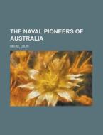 The Naval Pioneers Of Australia di Louis Becke edito da Rarebooksclub.com